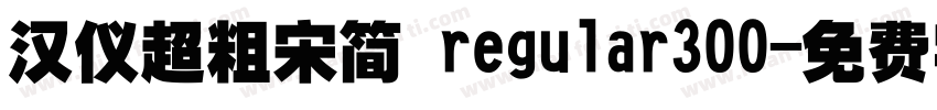 汉仪超粗宋简 regular300字体转换